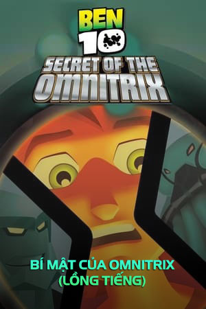 Ben 10: Bí Mật Của Omnitrix (Lồng Tiếng) - Ben 10: Secret of the Omnitrix