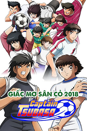 Tsubasa: Giấc Mơ Sân Cỏ 2018 (Thuyết Minh) - Captain Tsubasa 2018
